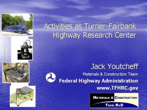Activities as TurnerFairbank Highway Research Center Jack Youtcheff