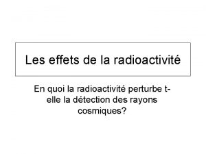 Les effets de la radioactivit En quoi la