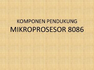 KOMPONEN PENDUKUNG MIKROPROSESOR 8086 Koneksi Mikroprosesor dengan Komponen