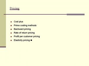Pricing Cost plus Prime costing methods Backward pricing