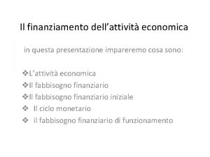 Il finanziamento dellattivit economica in questa presentazione impareremo