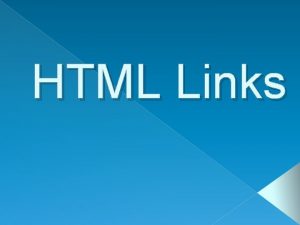 HTML Links Links Need to define two things