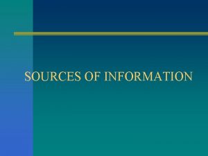 SOURCES OF INFORMATION ELECTRONIC SOURCES n Information held