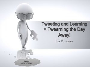 Tweeting and Learning Twearning the Day Away Ida