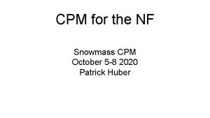 CPM for the NF Snowmass CPM October 5
