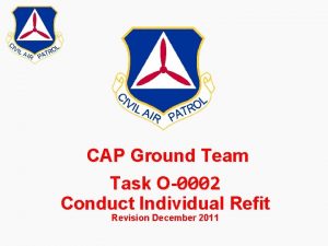 CAP Ground Team Task O0002 Conduct Individual Refit