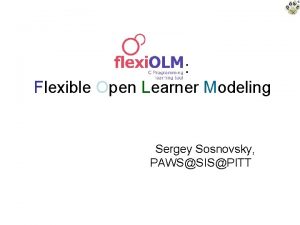 Flexible Open Learner Modeling Sergey Sosnovsky PAWSSISPITT References