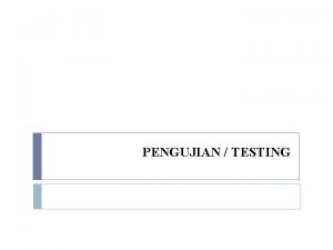 PENGUJIAN TESTING Definisi Proses eksekusi suatu program dengan