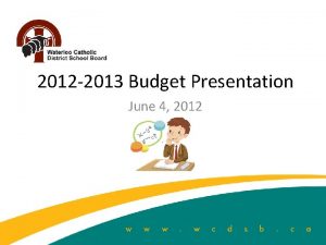 2012 2013 Budget Presentation June 4 2012 Overview