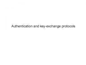 Authentication and keyexchange protocols Agenda Key exchange basics