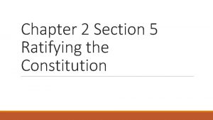 Chapter 2 Section 5 Ratifying the Constitution Federal