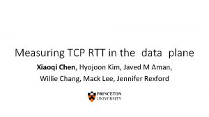 Measuring TCP RTT in the data plane Xiaoqi