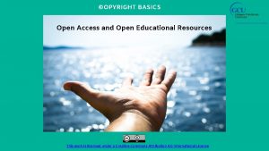 OPYRIGHT BASICS Open Access and Open Educational Resources