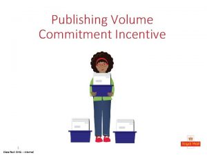 Publishing Volume Commitment Incentive 1 Classified RMG Internal