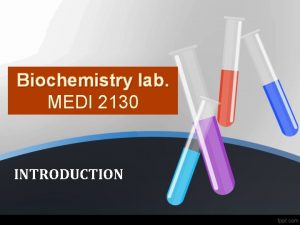 Biochemistry lab MEDI 2130 INTRODUCTION Biochemistry Biochemistry is