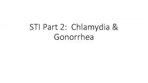 STI Part 2 Chlamydia Gonorrhea Chlamydia Most frequently