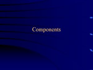Components Types of Components Button Canvas Checkbox Choice