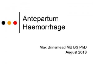 Antepartum Haemorrhage Max Brinsmead MB BS Ph D