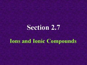 Section 2 7 Ions and Ionic Compounds Ions