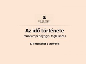 Az id trtnete mzeumpedaggiai foglalkozs 3 Ismerkeds a