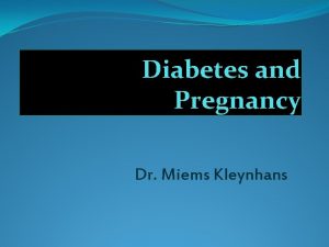 Diabetes and Pregnancy Dr Miems Kleynhans Diabetes and