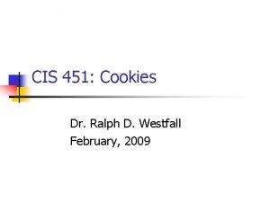 CIS 451 Cookies Dr Ralph D Westfall February