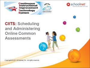 CIITS Scheduling and Administering Online Common Assessments Copyright