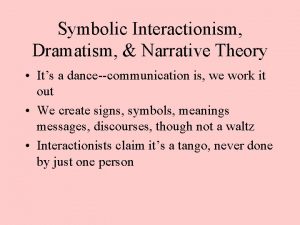 Symbolic Interactionism Dramatism Narrative Theory Its a dancecommunication