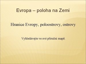 Evropa poloha na Zemi Hranice Evropy poloostrovy ostrovy