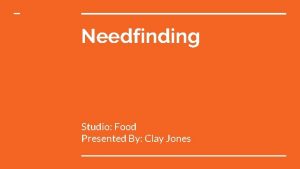 Needfinding Studio Food Presented By Clay Jones The