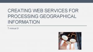 CREATING WEB SERVICES FOR PROCESSING GEOGRAPHICAL INFORMATION Tminus