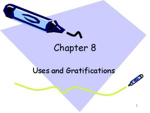 Chapter 8 Uses and Gratifications 1 Uses and