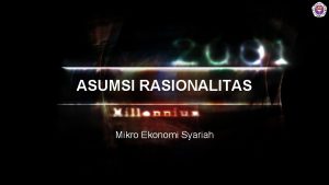 ASUMSI RASIONALITAS Mikro Ekonomi Syariah INTRODUCTION Asumsi Rasionalitas