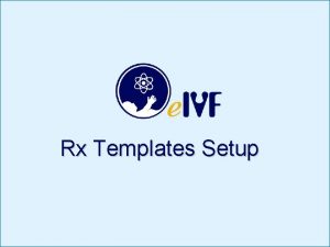 Rx Templates Setup 1 Design your Rx Template