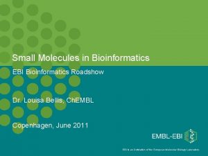 Small Molecules in Bioinformatics EBI Bioinformatics Roadshow Dr