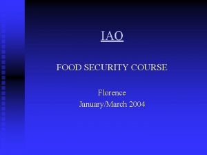 IAO FOOD SECURITY COURSE Florence JanuaryMarch 2004 FOOD