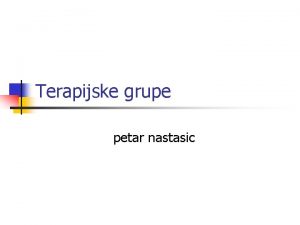 Terapijske grupe petar nastasic GRUPNA TERAPIJA n n