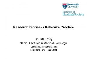 Research Diaries Reflexive Practice Dr Cath Exley Senior