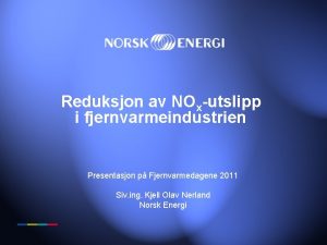 Reduksjon av NOxutslipp i fjernvarmeindustrien Presentasjon p Fjernvarmedagene