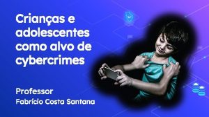 Crianas e adolescentes como alvo de cybercrimes Professor