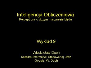 Inteligencja Obliczeniowa Perceptrony o duym marginesie bdu Wykad