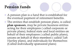 Pension funds A pension plan is a fund