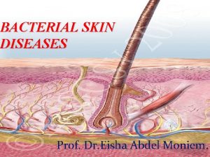 BACTERIAL SKIN DISEASES Prof Dr Eisha Abdel Moniem