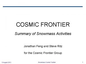 COSMIC FRONTIER Summary of Snowmass Activities Jonathan Feng