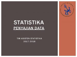 STATISTIKA PENYAJIAN DATA TIM ASISTEN STATISTIKA 20172018 STATISTIKA