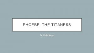 PHOEBE THE TITANESS By Callie Meyer BIRTH The
