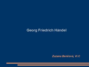 Georg Friedrich Hndel Zuzana Benov VI C ivot