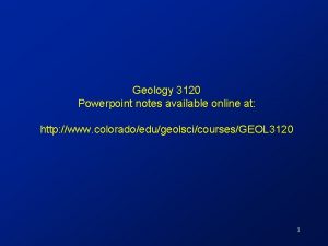 Geology 3120 Powerpoint notes available online at http