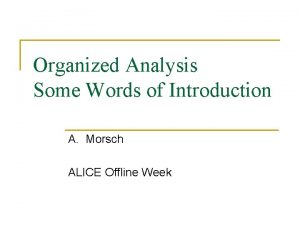 Organized Analysis Some Words of Introduction A Morsch