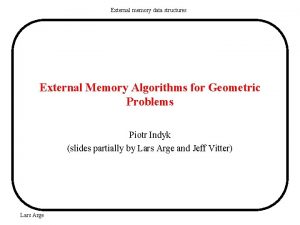 External memory data structures External Memory Algorithms for